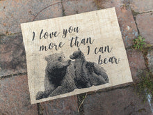 "I Love You More Than I Can Bear" Burlap Print Sign
