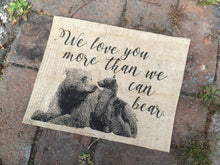 "We Love You More Than We Can Bear" Burlap Print Sign