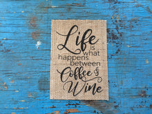 "Life Is What Happens Between Coffee and Wine" Burlap Print Sign