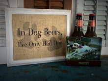 "In Dog Beers, I've Only Had One" Burlap Print